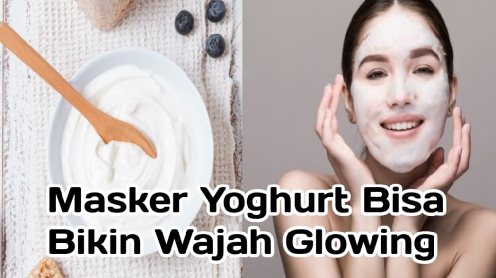 Bisa Bikin Wajah Glowing, Ini 7 Manfaat Masker Yoghurt untuk Kulit Wajah