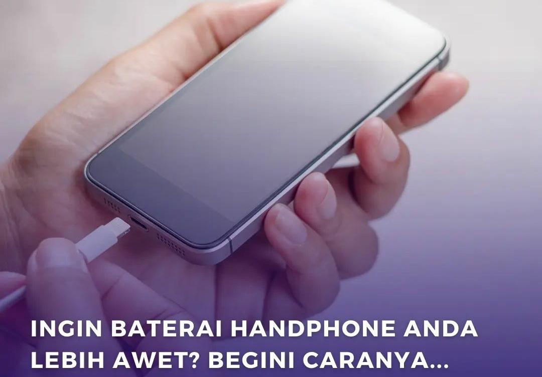 Tips Menjaga Baterai Smartphone agar Awet dan Cara Mengisi Dayanya dengan Benar