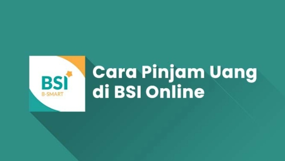 Pinjaman Online Syariah Bank BSI, Panduan Lengkap Pengajuan Pinjaman dari Rumah Via Smartphone 