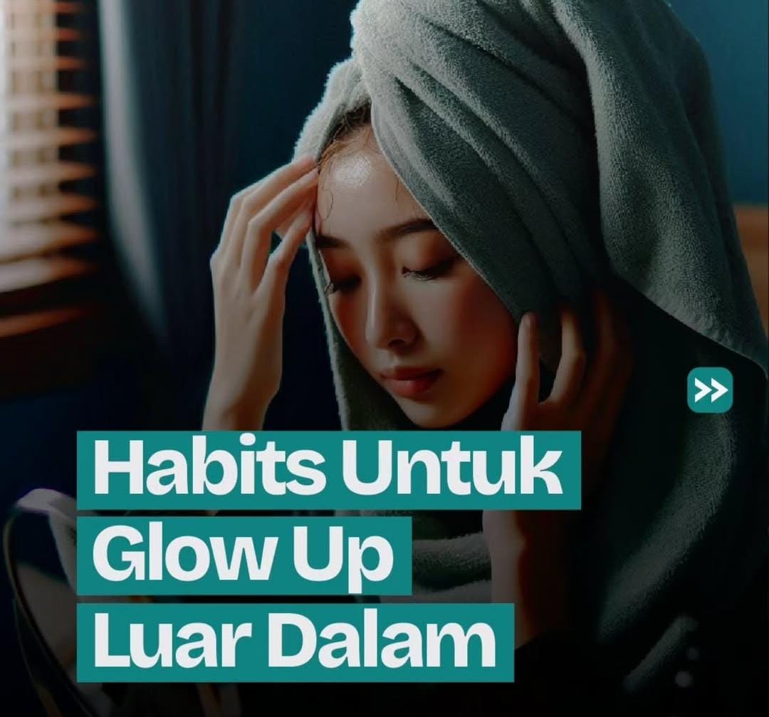 4 Kebiasaan untuk Glow Up Luar Dalam: Mulai dari Kesehatan hingga Mental, Lakukan Sekarang!Ingin tampil lebih 