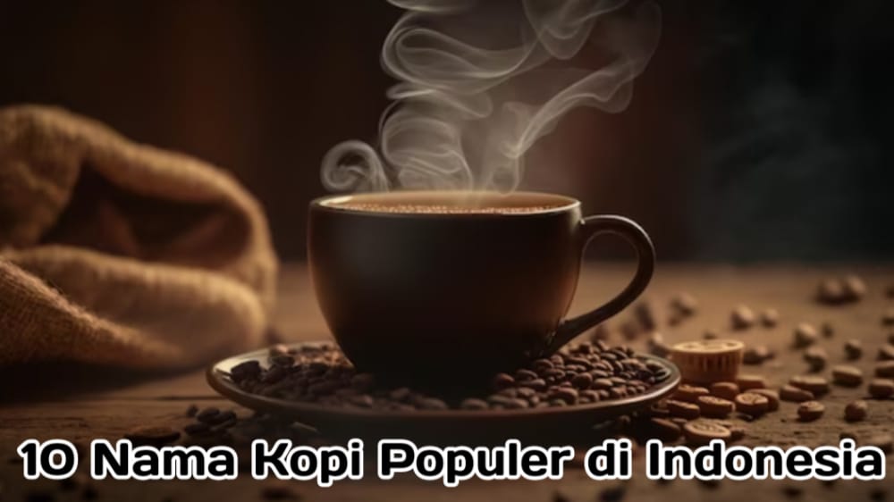 10 Nama Kopi yang Populer Pada Beberapa Daerah di Indonesia