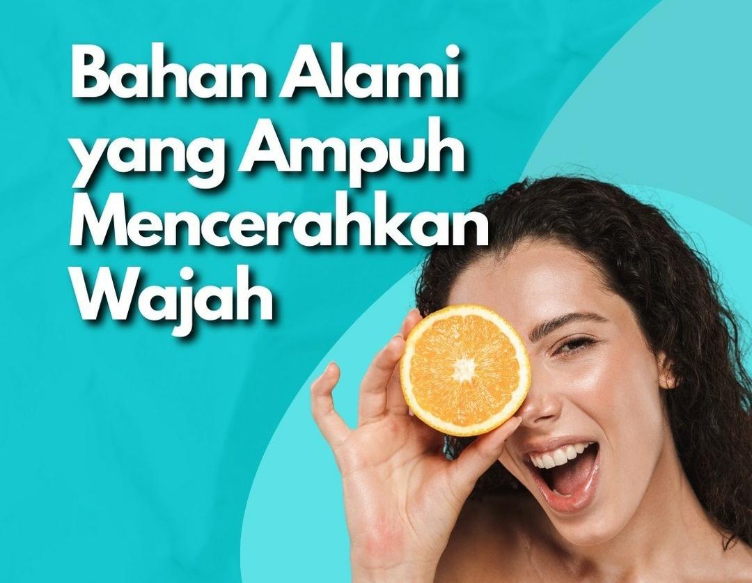 10 Bahan Alami yang Ampuh untuk Mencerahkan Wajah, Tampil Bercahaya dengan Kulit Sehat