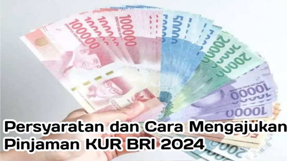 Update! Persyaratan dan Cara Mengajukan Pinjaman KUR BRI 2024