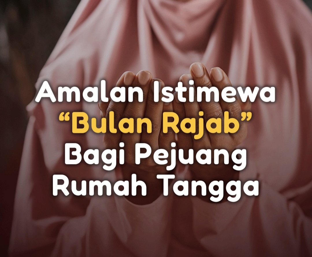 Maksimalkan Berkah Rajab dengan Amalan Ini untuk Pejuang Rumah Tangga yang Ingin Mendekatkan Diri kepada Allah