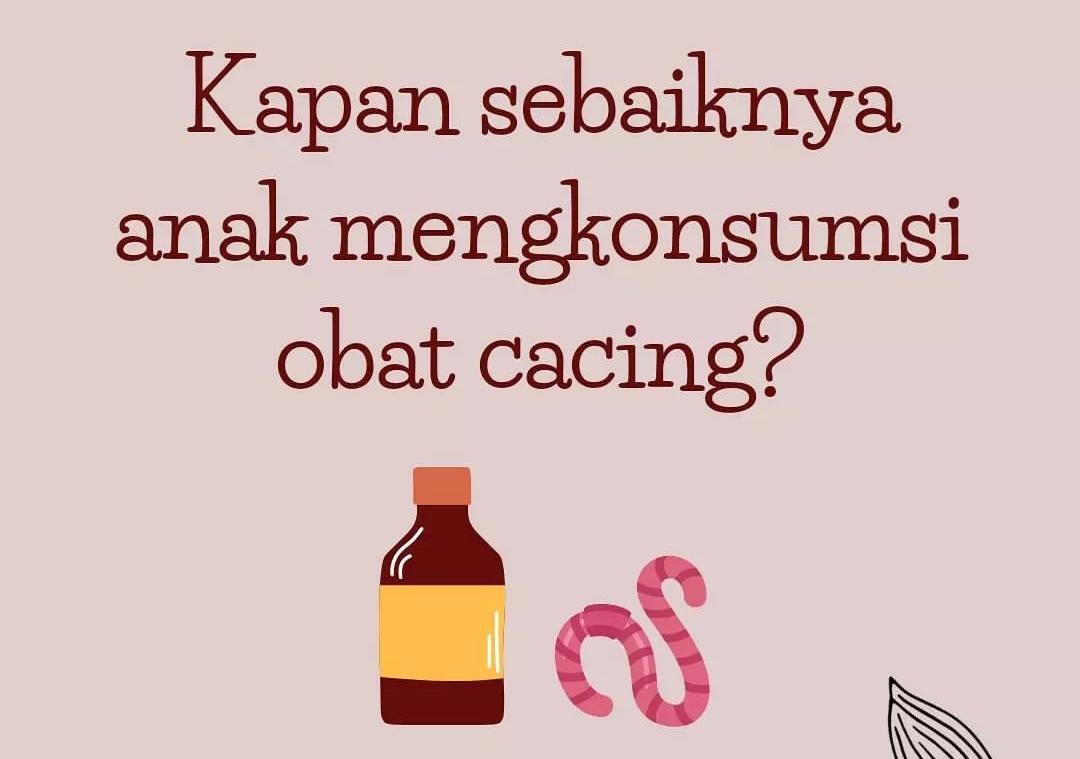 Kapan Waktu Terbaik untuk Mengonsumsi Obat Cacing pada Anak? Ini Penjelasannya