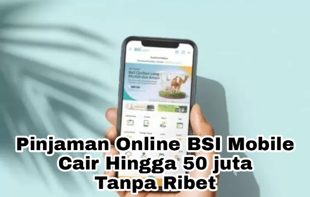Cair Rp50.000.000, Pinjaman Online Syariah Bank BSI Cukup Ajukan dari Rumah Pakai Smartphone 