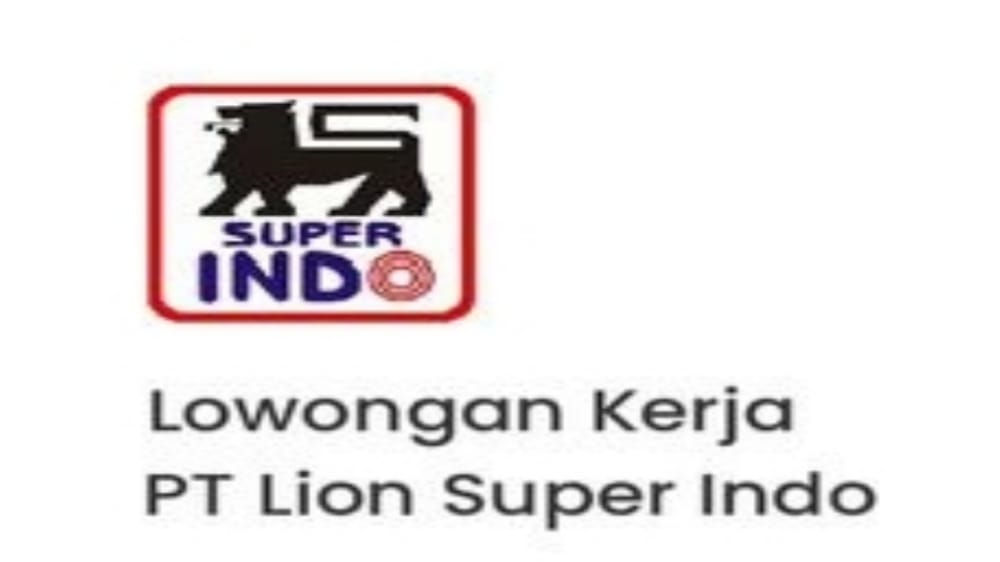 Info Penting untuk Pencari Kerja, Ada Lowongan Pekerjaan PT. Lion Super Indo Oktober 2023