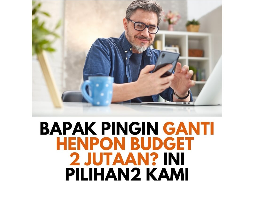 Bapak Ingin Ganti Handphone Budget 2 Juta, Ini Dia Pilihannya