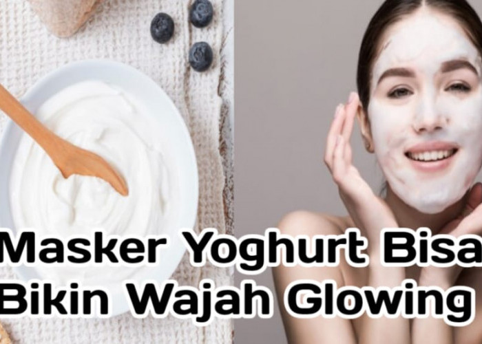 Bisa Bikin Wajah Glowing, Ini 7 Manfaat Masker Yoghurt untuk Kulit Wajah