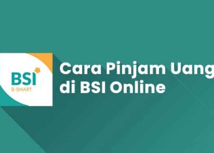 Pinjaman Online Syariah Bank BSI, Panduan Lengkap Pengajuan Pinjaman dari Rumah Via Smartphone 