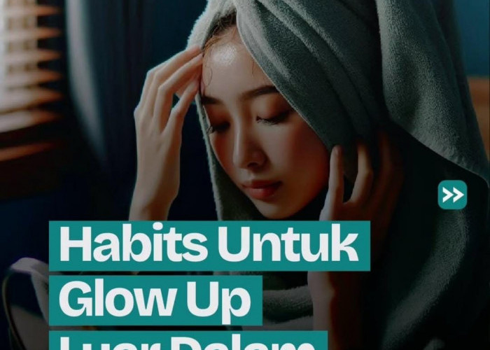 4 Kebiasaan untuk Glow Up Luar Dalam: Mulai dari Kesehatan hingga Mental, Lakukan Sekarang!Ingin tampil lebih 