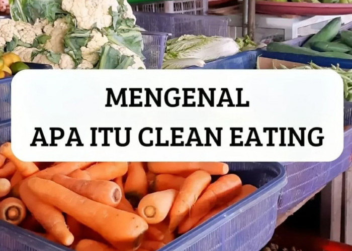 Diet Clean Eating Metode Pola Makan Sehat dengan Manfaat Luar Biasa, Ini Jenis Makanannya