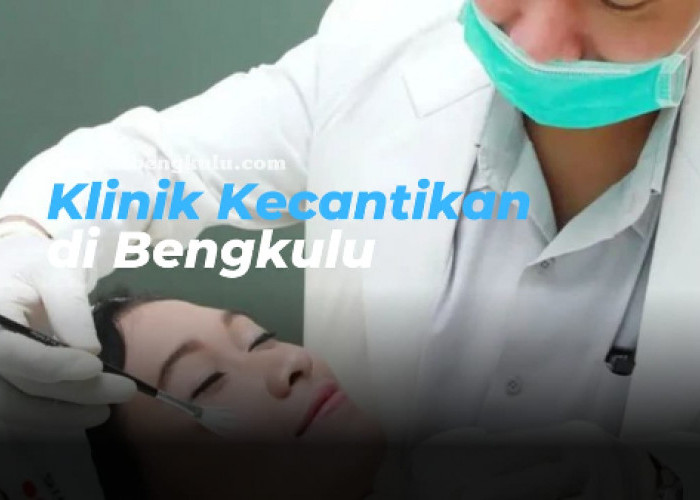 Daftar Klinik Kecantikan Populer di Kota Bengkulu untuk Perawatan yang Memuaskan