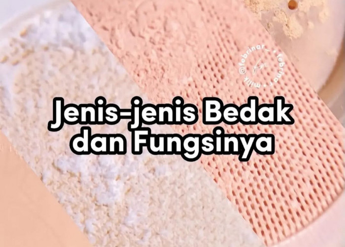 Jenis Bedak dan Fungsinya Agar Tampil Tetap Flawless: Jangan Sampai Salah Penggunaannya!