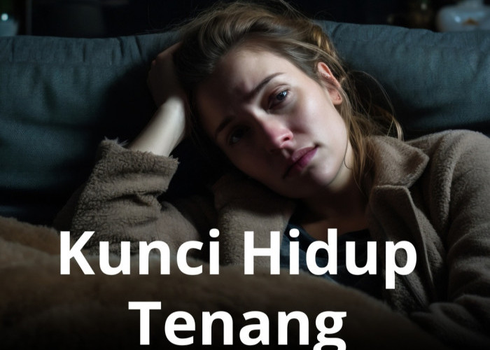 11 Kunci Hidup Tenang, Nomor 5 Sering Menjadi Permasalahan Banyak Orang