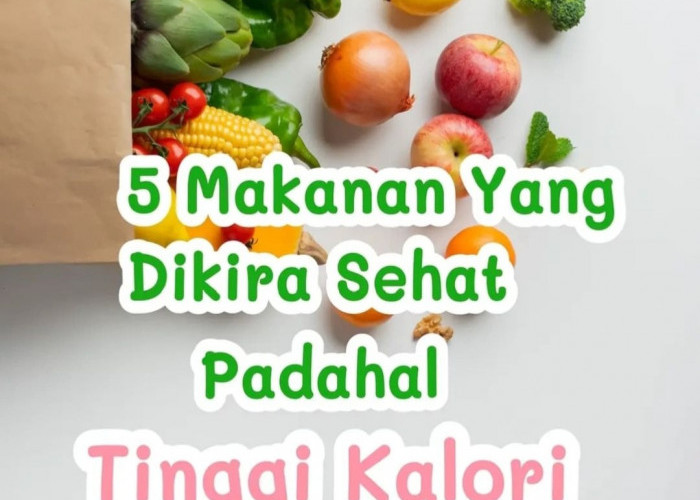 5 Makanan Dikira Sehat Ternyata Tinggi Kalori, Waspada Memilih